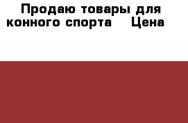 Продаю товары для конного спорта  › Цена ­ 1 800 - Владимирская обл. Другое » Продам   